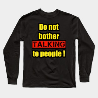 Do not bother talking to people Long Sleeve T-Shirt